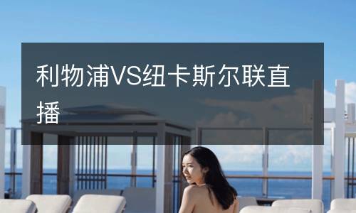 利物浦VS紐卡斯?fàn)柭?lián)直播