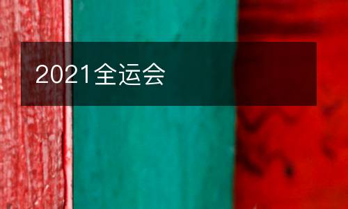 2021全運會